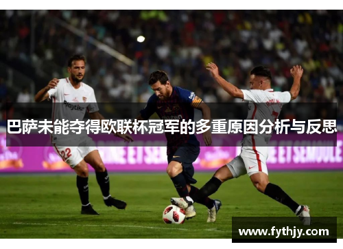 巴萨未能夺得欧联杯冠军的多重原因分析与反思